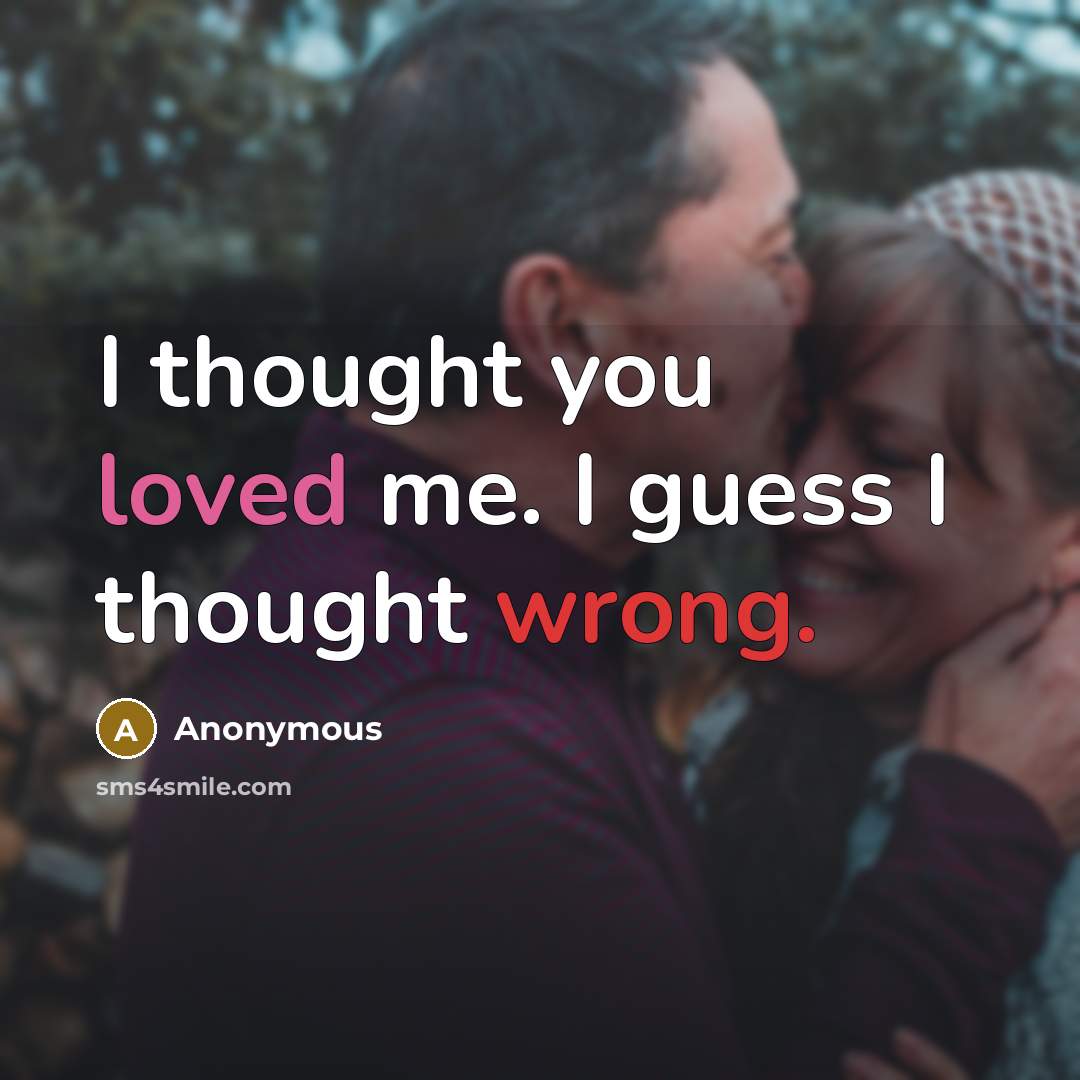 “I thought you loved me. I guess I thought wrong.” quote by Anonymous