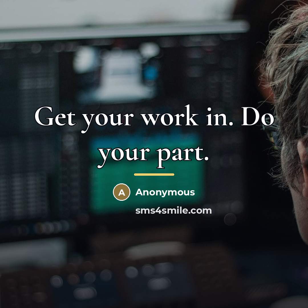“Get your work in. Do your part.…” quote by Anonymous