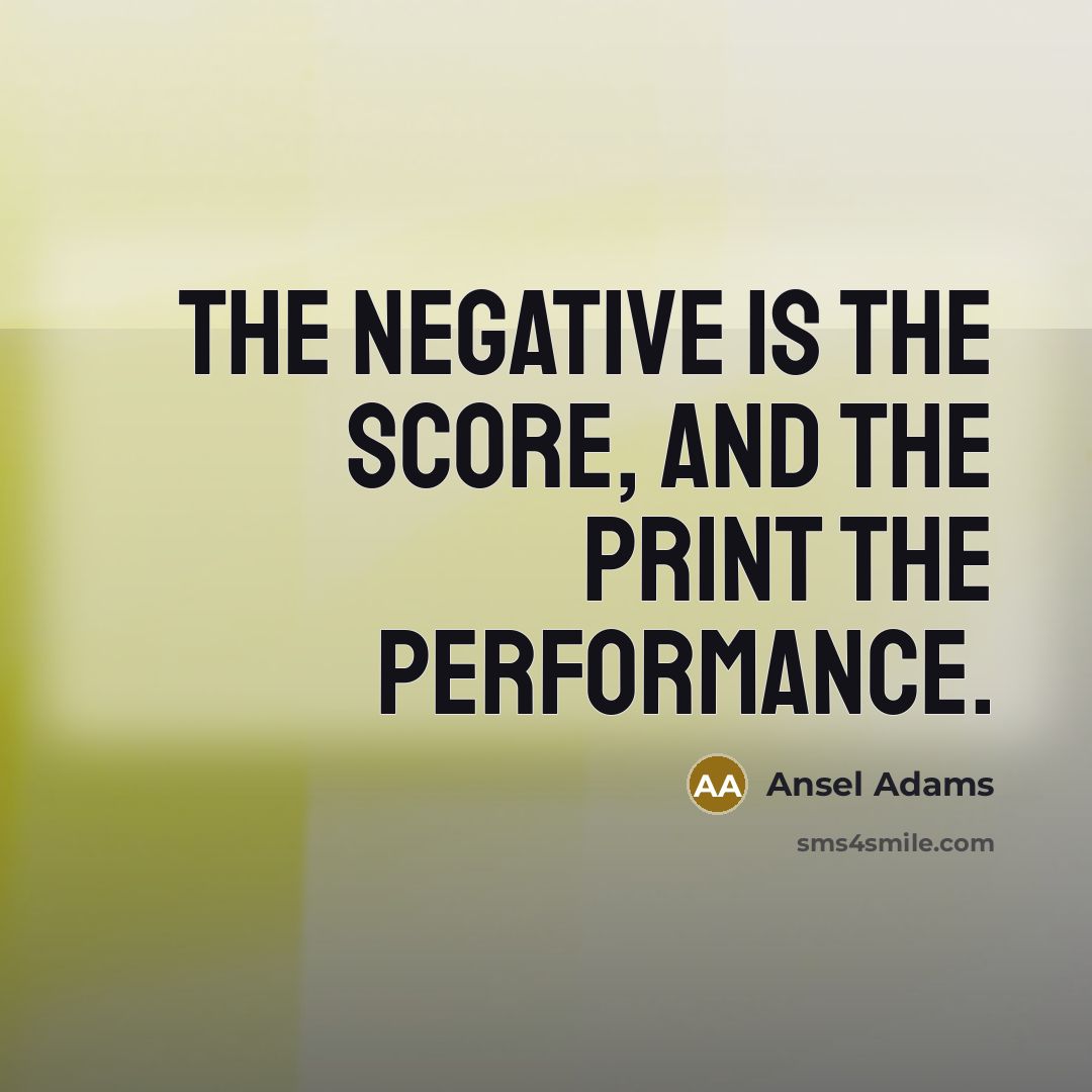 “The negative is the score, and the print the performance.…” quote by Ansel Adams