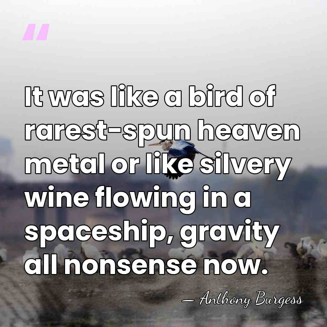 It was like a bird of rarest-spun heaven metal or like silvery&hellip; - Anthony Burgess