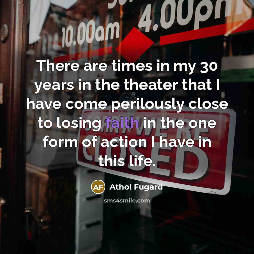 “There are times in my 30 years in the theater…” quote by Athol Fugard