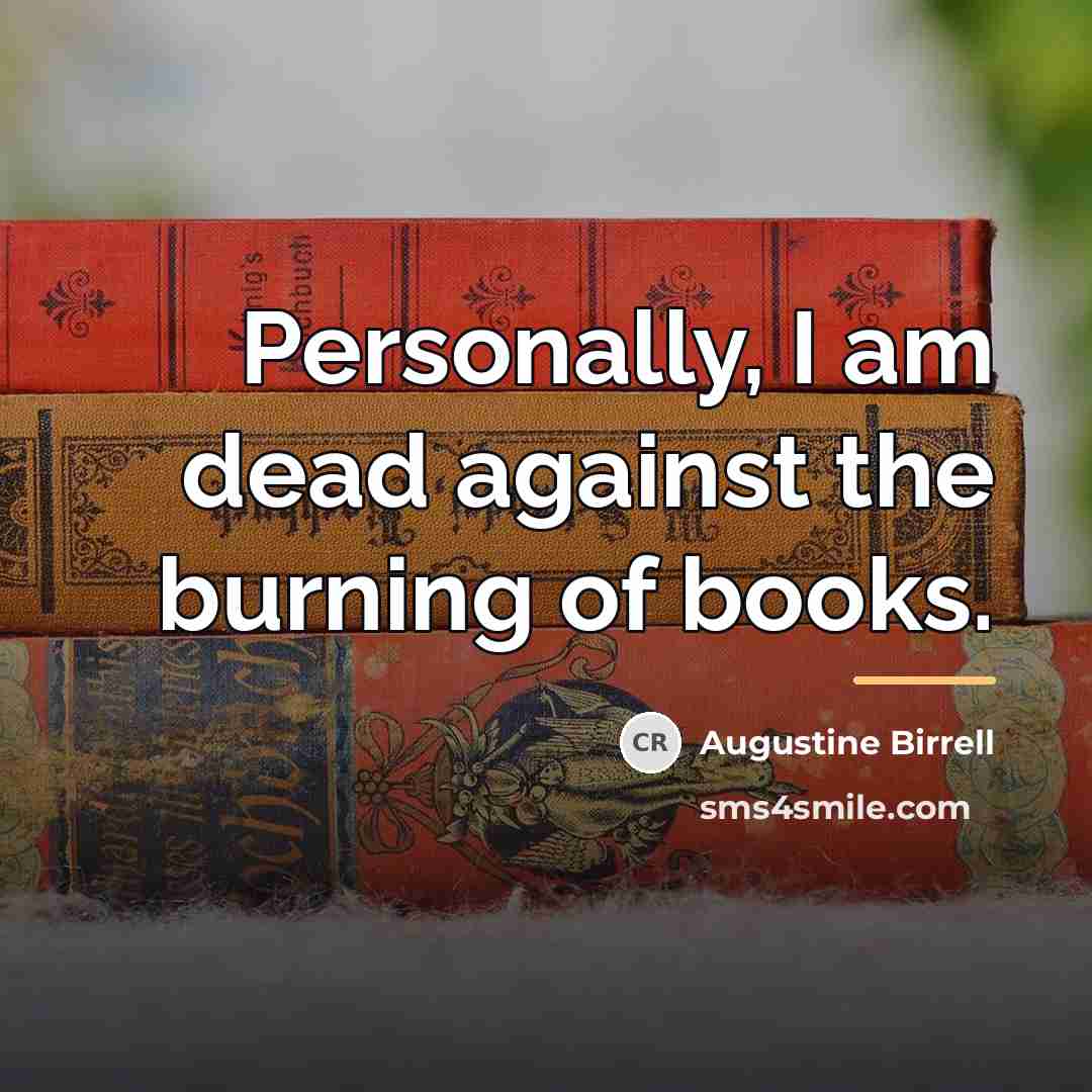 “Personally, I am dead against the burning of books.…” quote by Augustine Birrell