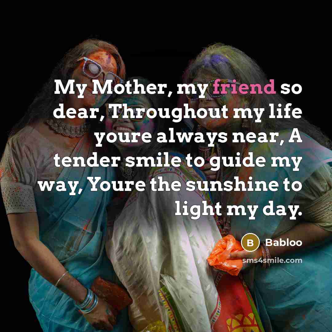 “My Mother, my friend so dear, Throughout my life youre…” quote by Babloo