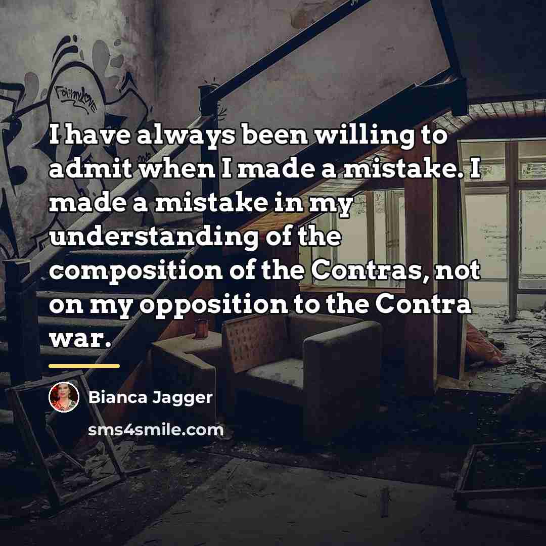 “I have always been willing to admit when I made…” quote by Bianca Jagger
