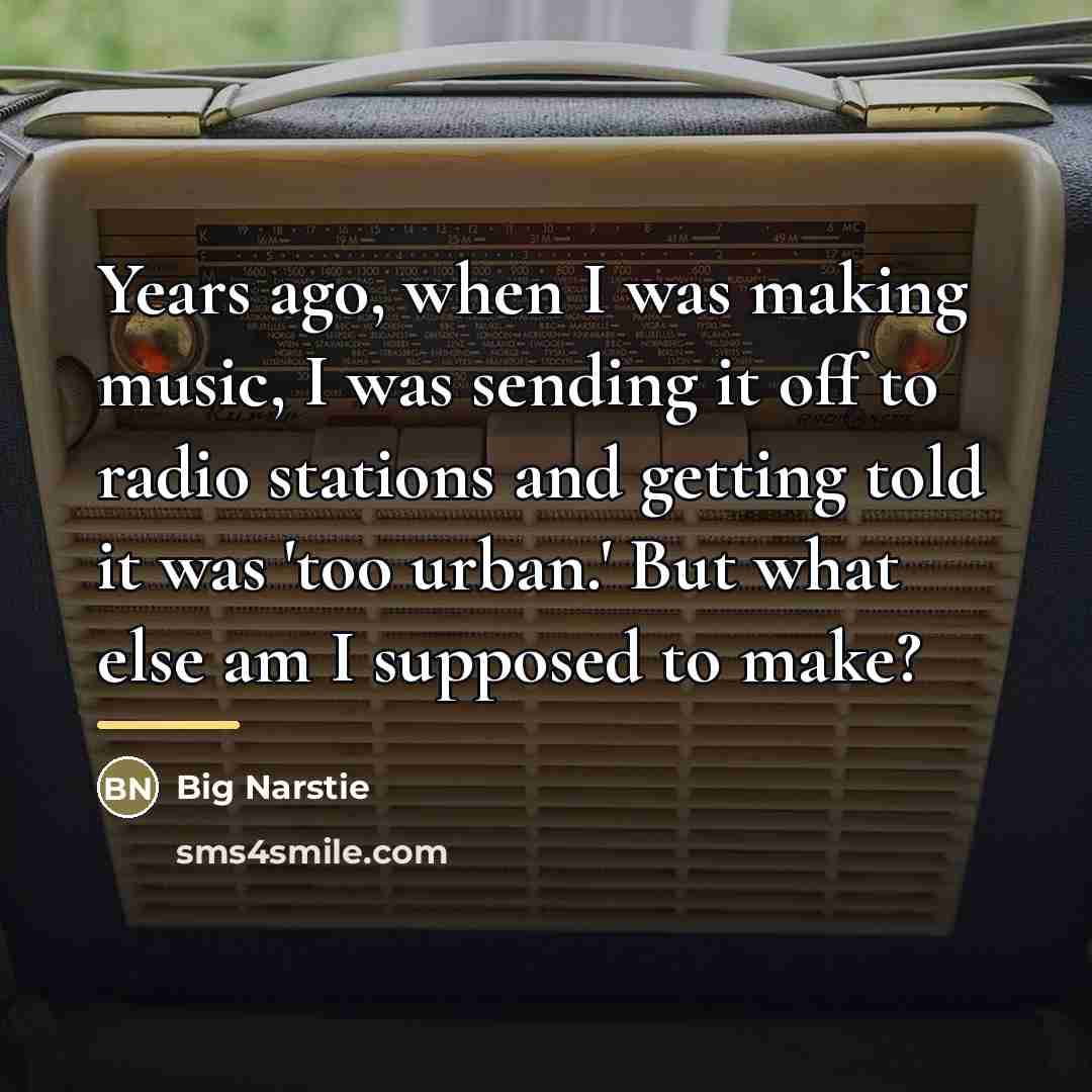 “Years ago, when I was making music, I was sending…” quote by Big Narstie