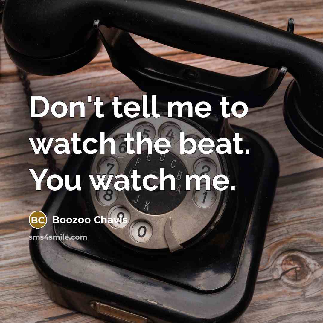 “Don't tell me to watch the beat. You watch me.…” quote by Boozoo Chavis