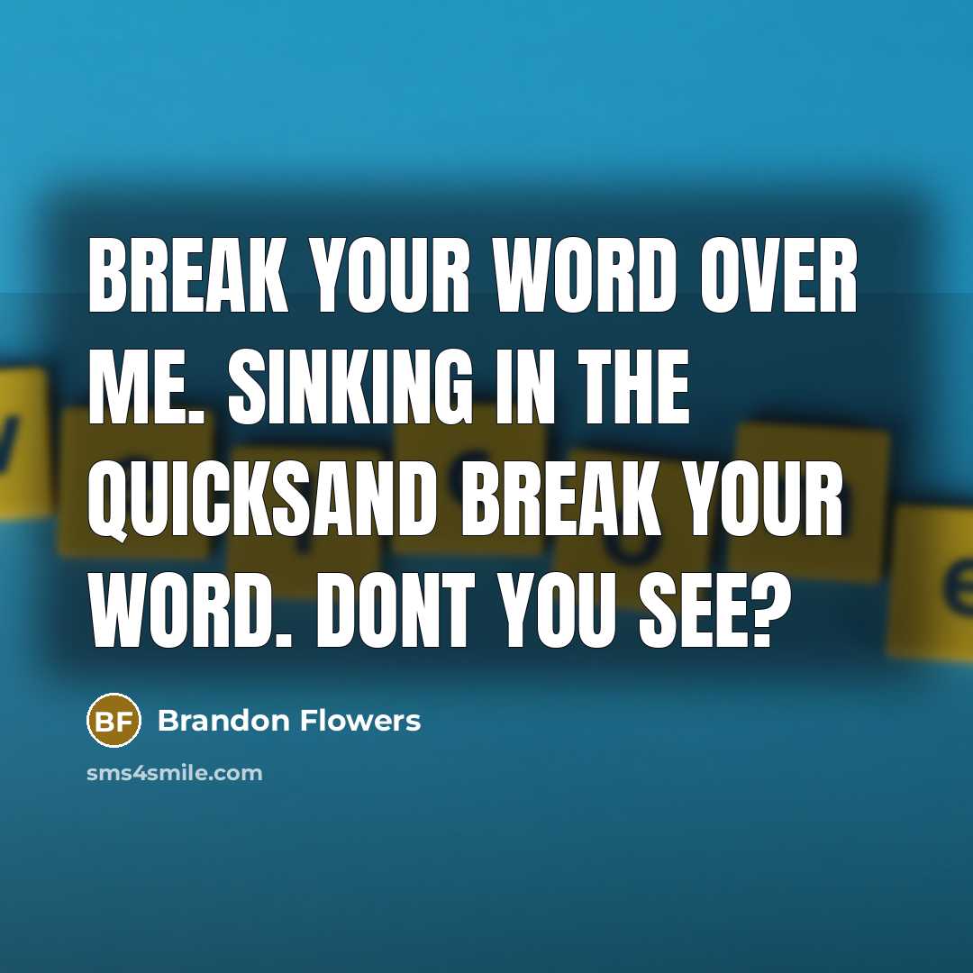 “Break your word over me. Sinking in the quicksand break your word. Dont you see?” quote by Brandon Flowers