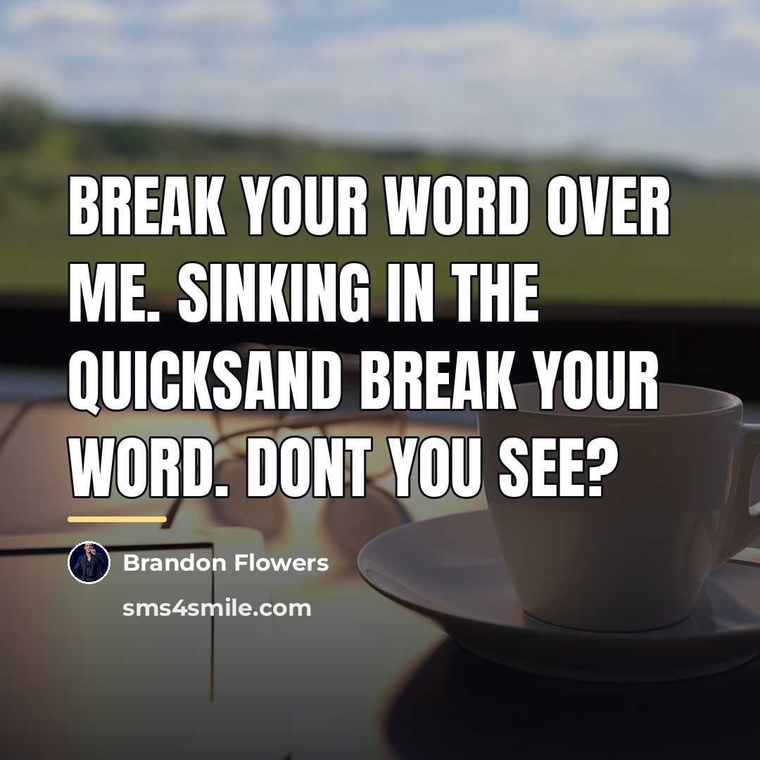 “Break your word over me. Sinking in the quicksand break…” quote by Brandon Flowers