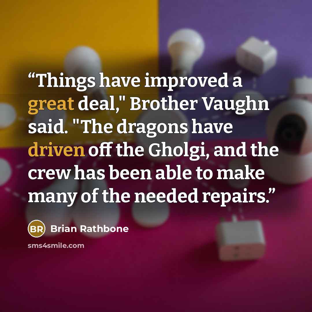 “Things have improved a great deal," Brother Vaughn said. "The dragons have driven off the Gholgi, and the crew has been able to make many of the needed repairs.” quote by Brian Rathbone