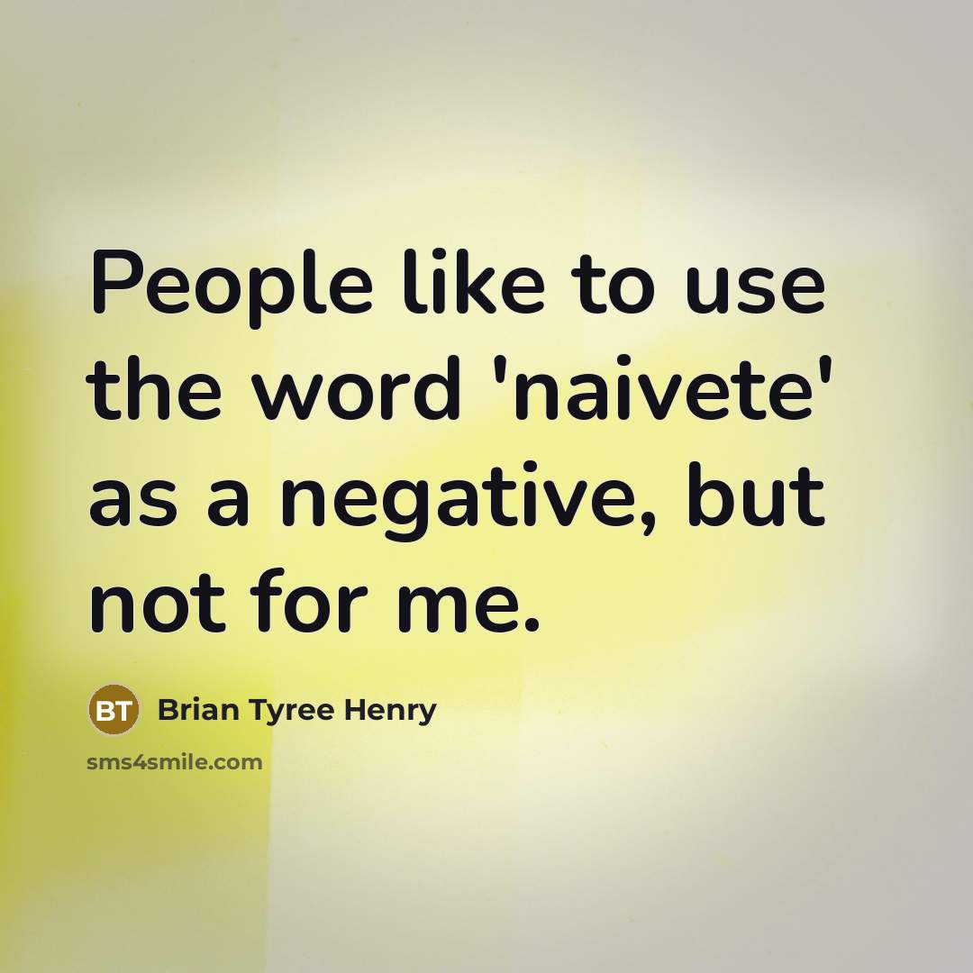 “People like to use the word 'naivete' as a negative,…” quote by Brian Tyree Henry
