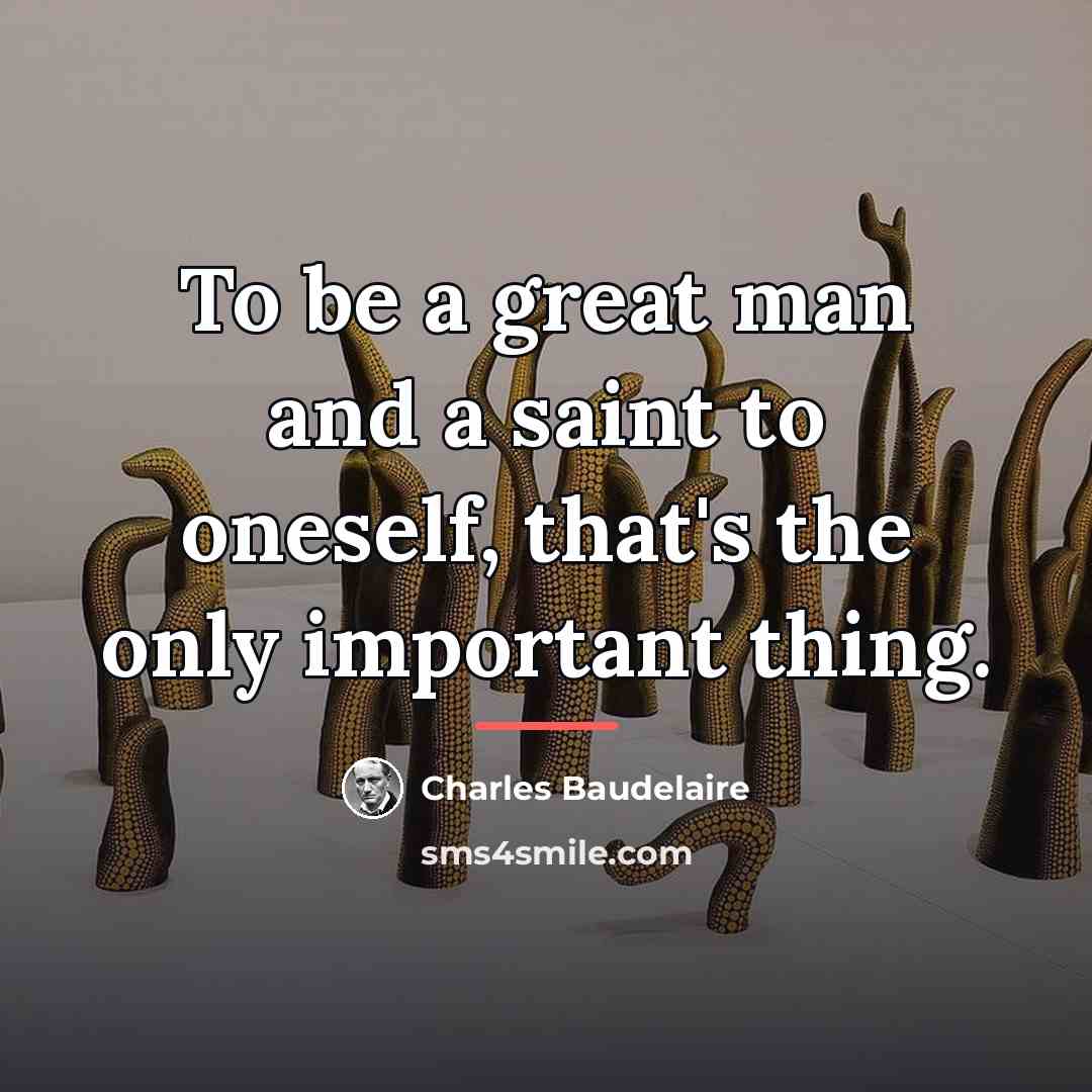 “To be a great man and a saint to oneself,…” quote by Charles Baudelaire