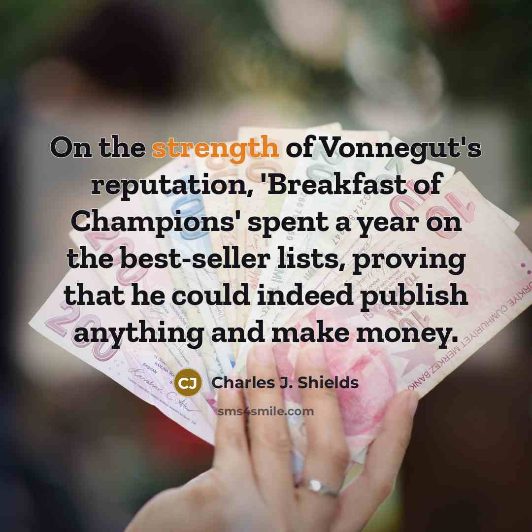 “On the strength of Vonnegut's reputation, 'Breakfast of Champions' spent…” quote by Charles J. Shields