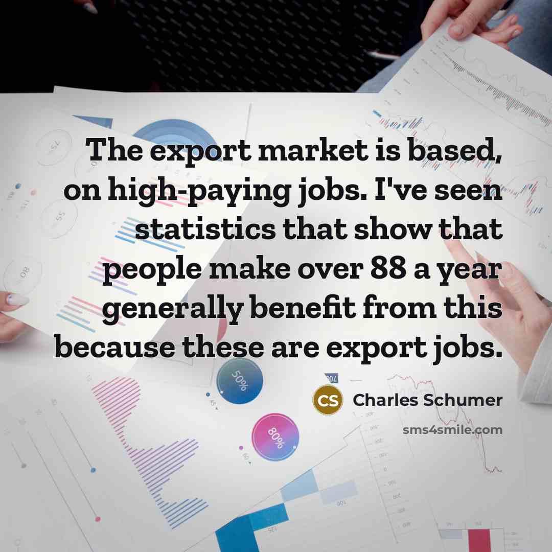 “The export market is based, on high-paying jobs. I`ve seen…” quote by Charles Schumer