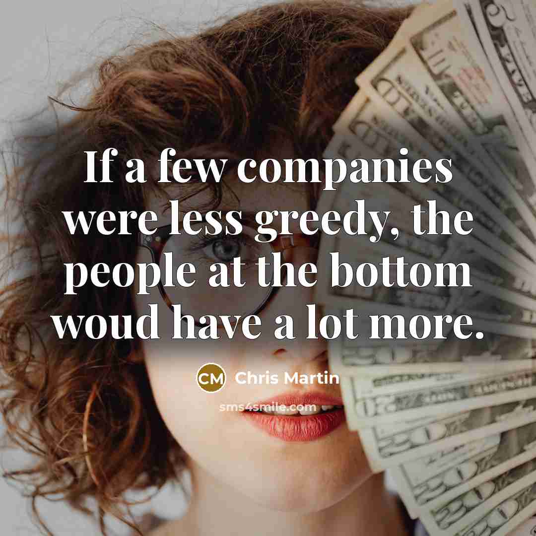 “If a few companies were less greedy, the people at…” quote by Chris Martin