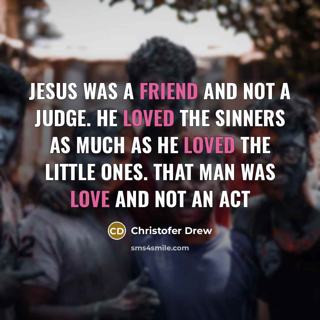 “Jesus was a friend and not a judge. He loved…” quote by Christofer Drew