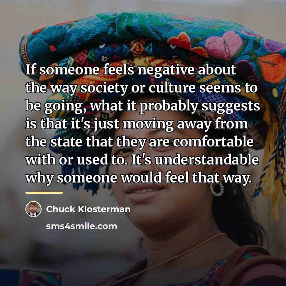 “If someone feels negative about the way society or culture…” quote by Chuck Klosterman