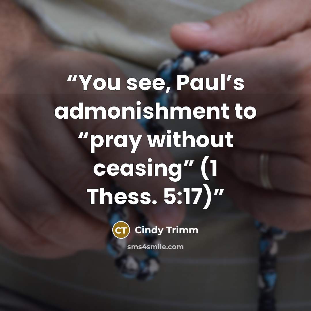 “You see, Paul’s admonishment to “pray without ceasing” (1 Thess. 5:17)” quote by Cindy Trimm