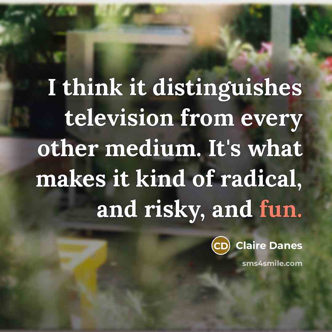 “I think it distinguishes television from every other medium. It's…” quote by Claire Danes