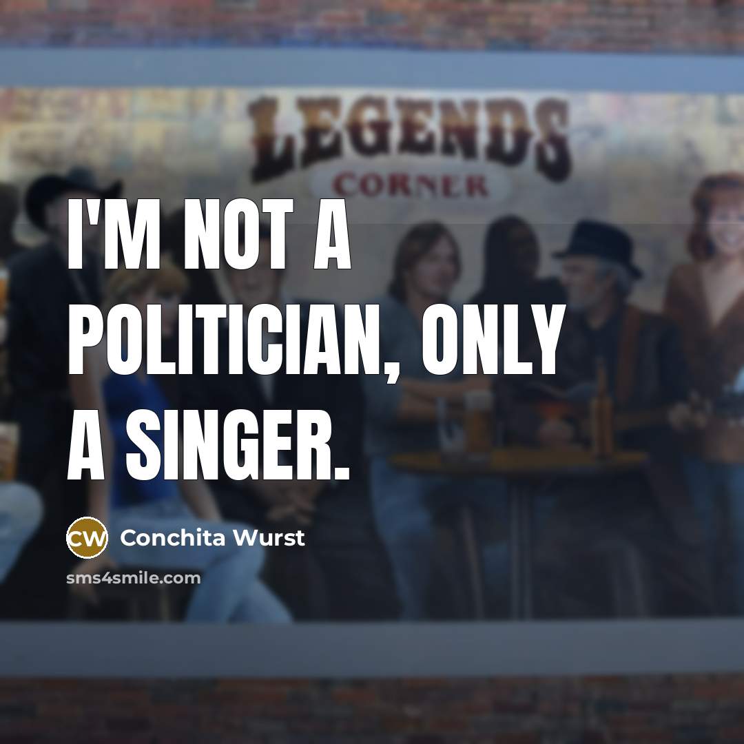 “I'm not a politician, only a singer.…” quote by Conchita Wurst