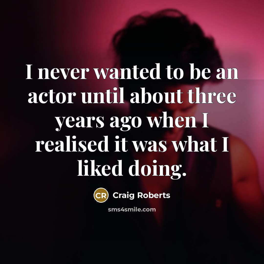 “I never wanted to be an actor until about three…” quote by Craig Roberts