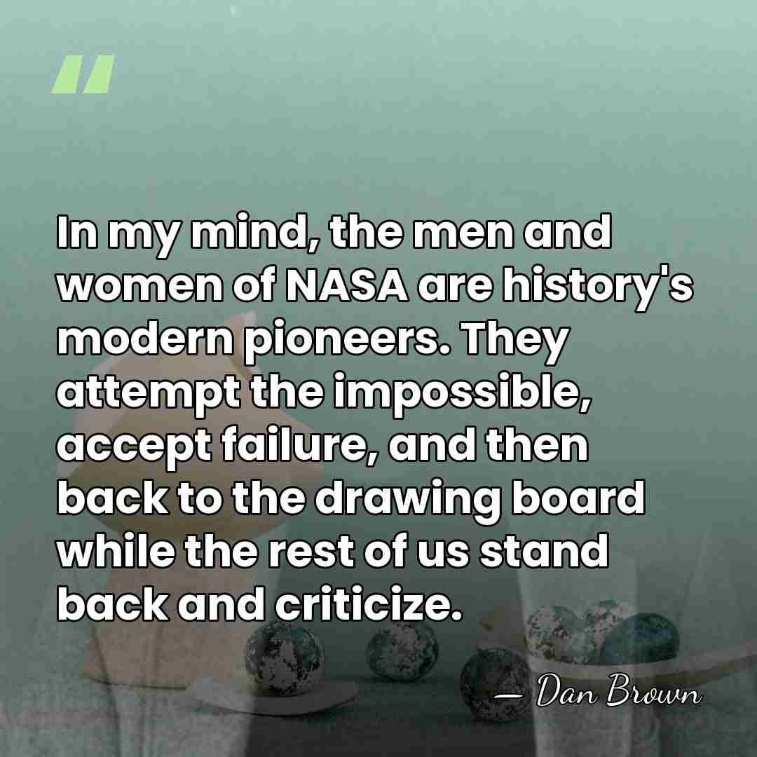 In my mind, the men and women of NASA are history's modern&hellip; - Dan Brown