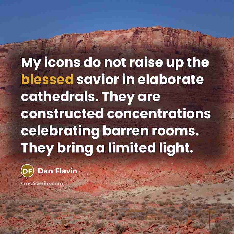 “My icons do not raise up the blessed savior in…” quote by Dan Flavin