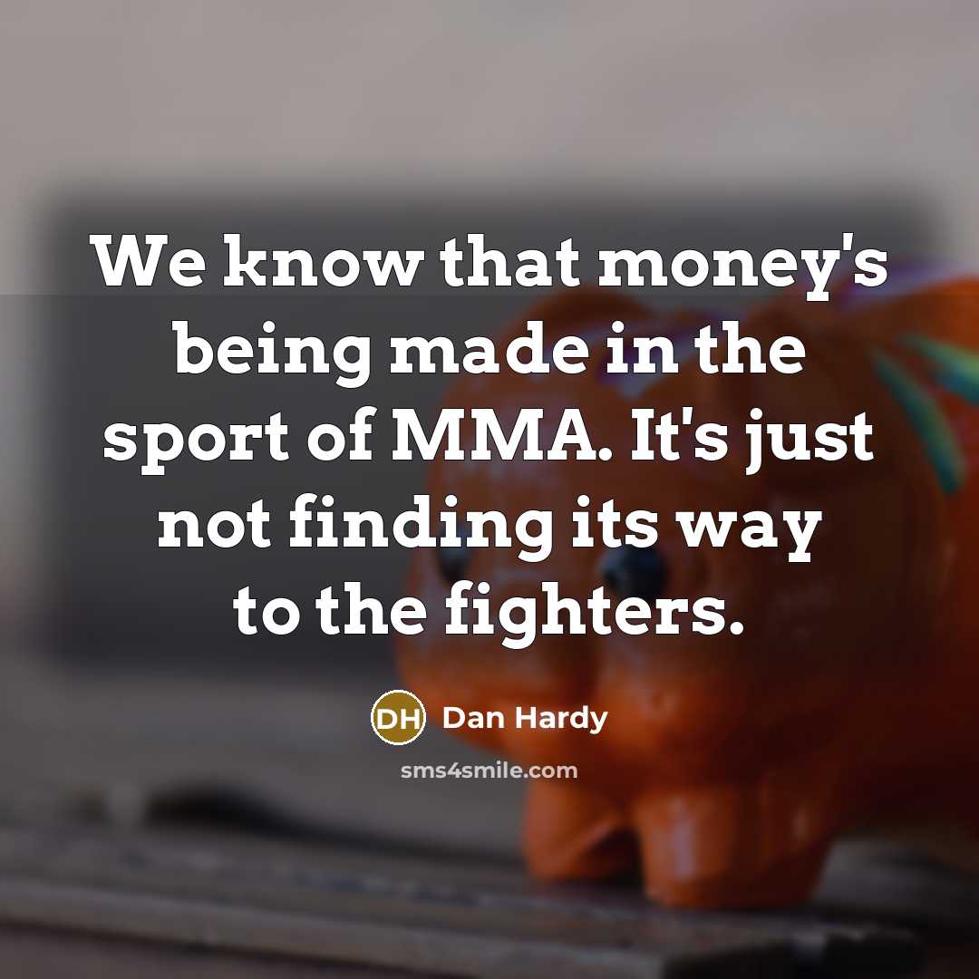 “We know that money's being made in the sport of…” quote by Dan Hardy