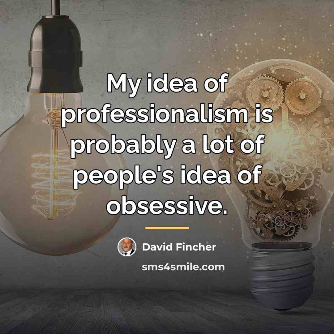 “My idea of professionalism is probably a lot of people's…” quote by David Fincher
