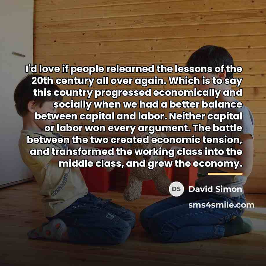 “I'd love if people relearned the lessons of the 20th…” quote by David Simon