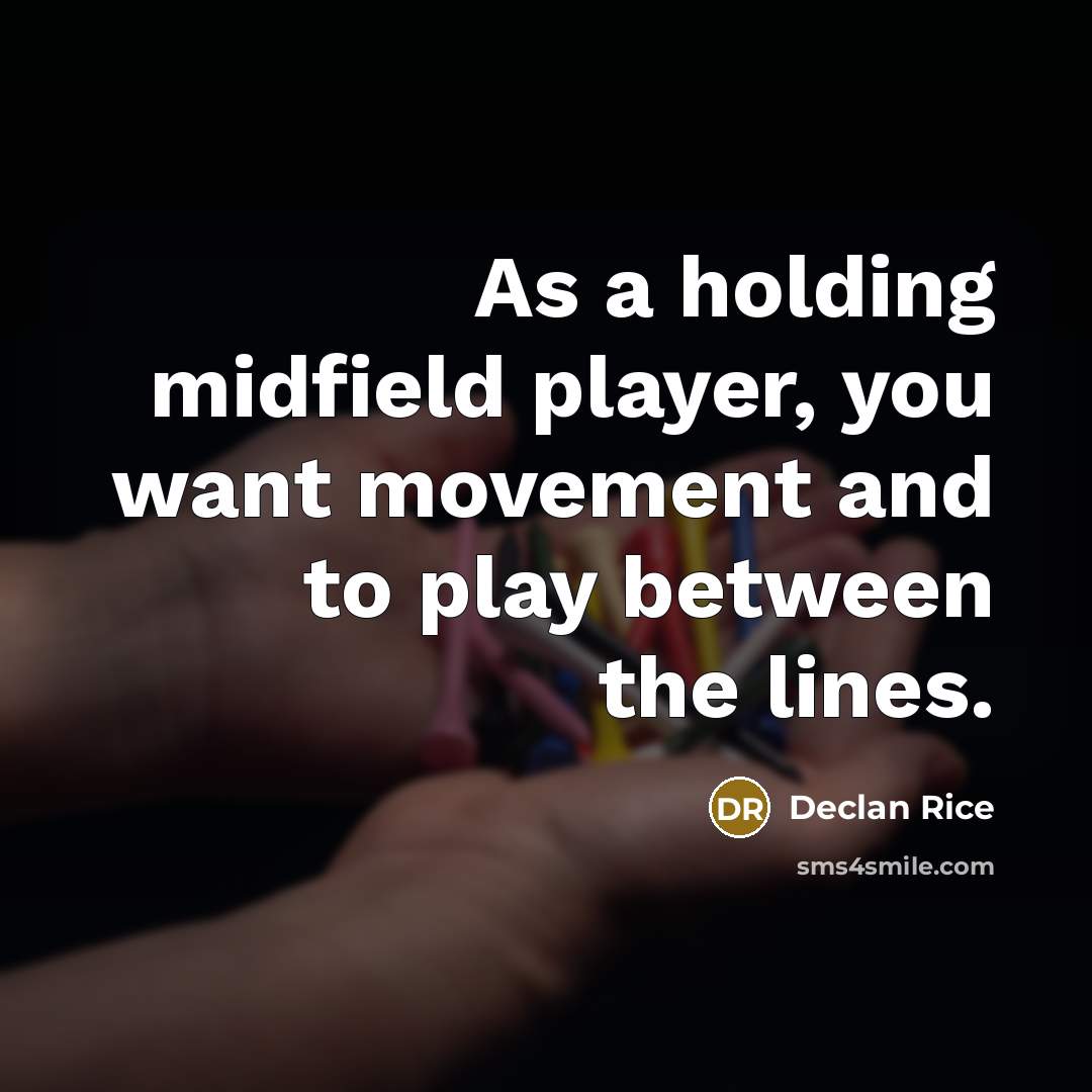 “As a holding midfield player, you want movement and to…” quote by Declan Rice
