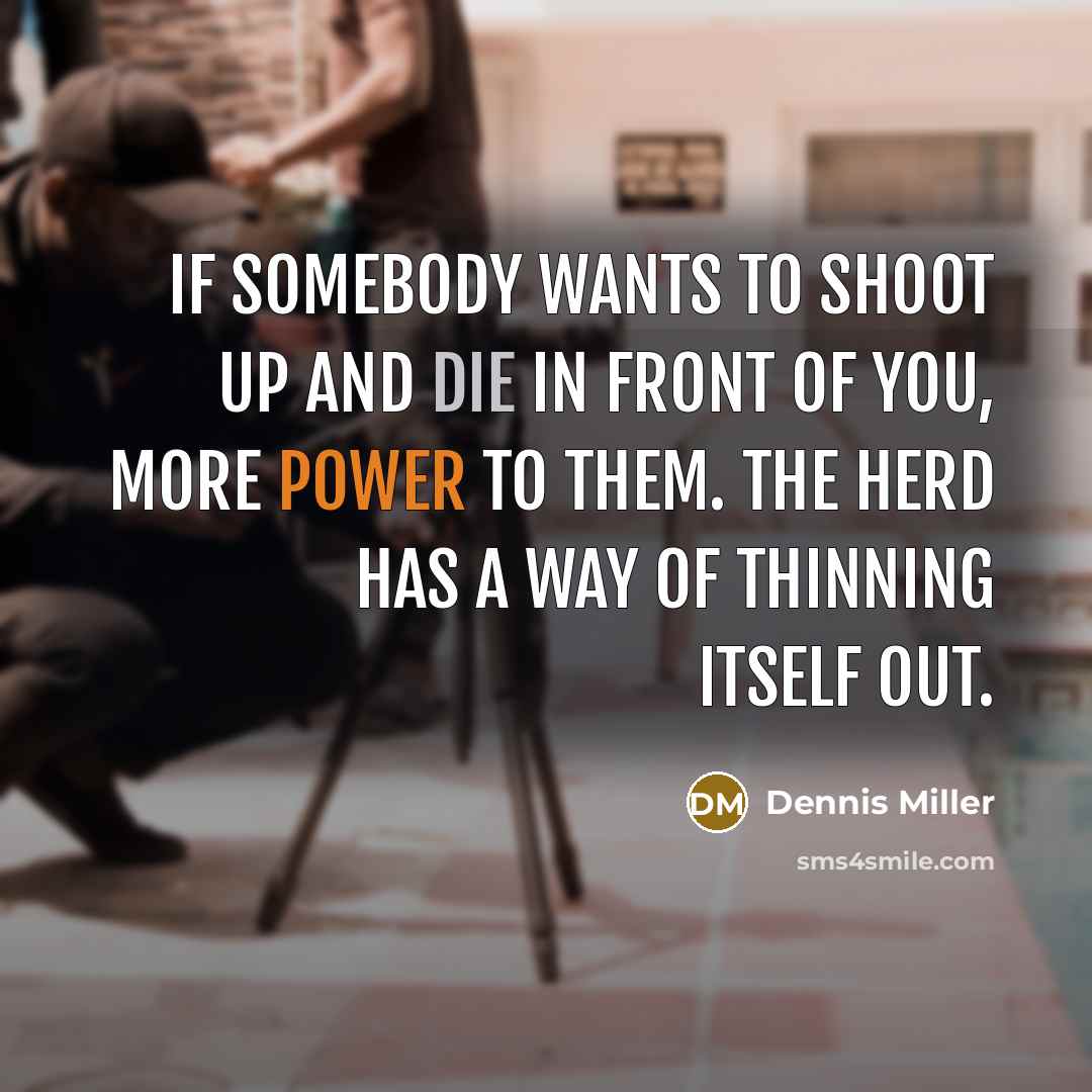 “If somebody wants to shoot up and die in front…” quote by Dennis Miller