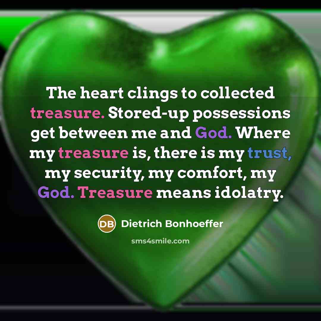 “The heart clings to collected treasure. Stored-up possessions get between…” quote by Dietrich Bonhoeffer