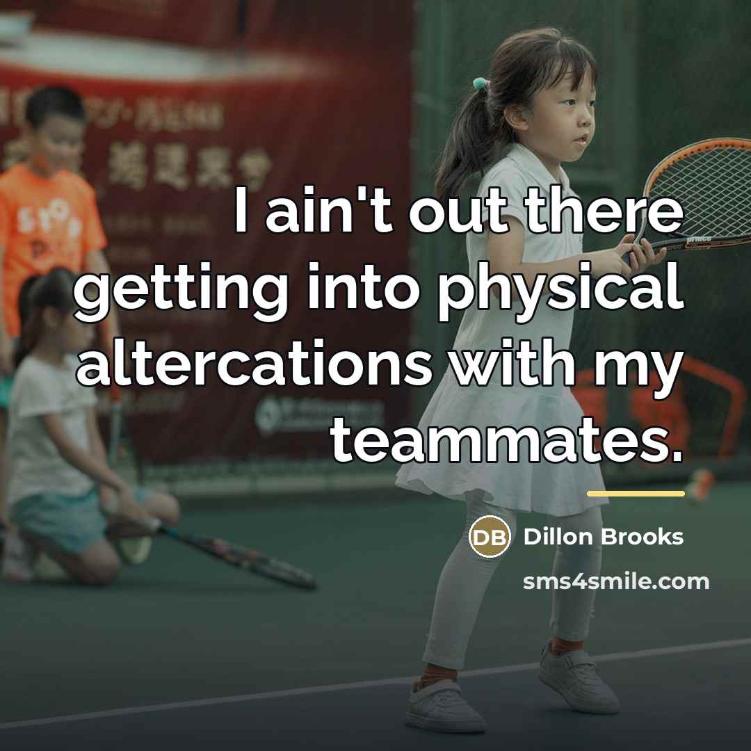 “I ain't out there getting into physical altercations with my…” quote by Dillon Brooks