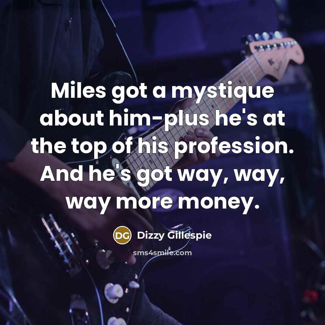 “Miles got a mystique about him-plus he's at the top…” quote by Dizzy Gillespie
