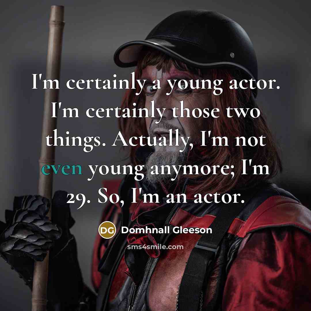 “I'm certainly a young actor. I'm certainly those two things.…” quote by Domhnall Gleeson