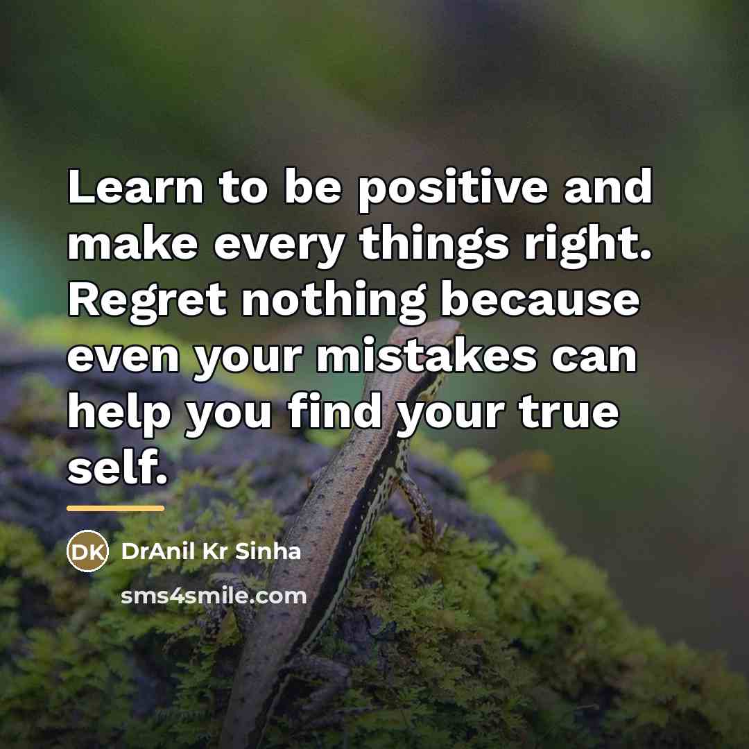“Learn to be positive and make every things right. Regret…” quote by DrAnil Kr Sinha
