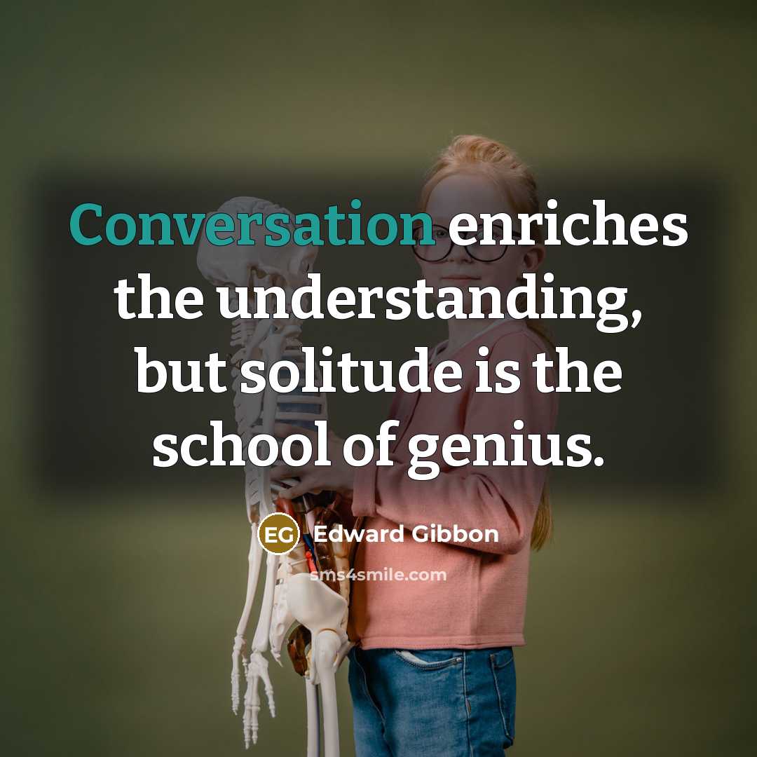 “Conversation enriches the understanding, but solitude is the school of…” quote by Edward Gibbon
