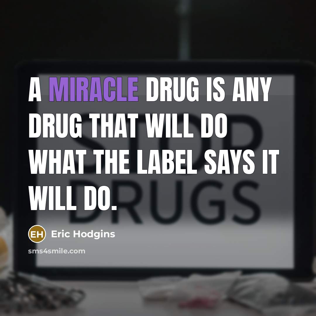“A miracle drug is any drug that will do what…” quote by Eric Hodgins