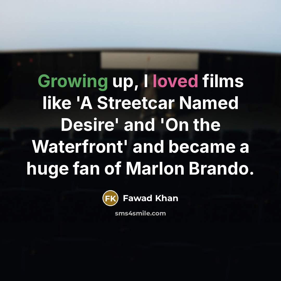 “Growing up, I loved films like 'A Streetcar Named Desire'…” quote by Fawad Khan