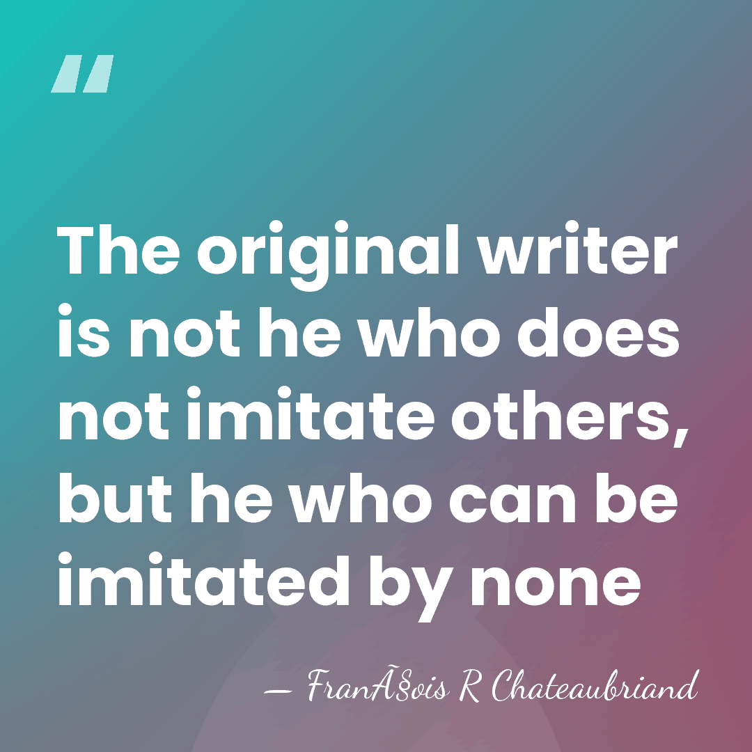The original writer is not he who does not imitate others, but&hellip; - FranÃ§ois R Chateaubriand