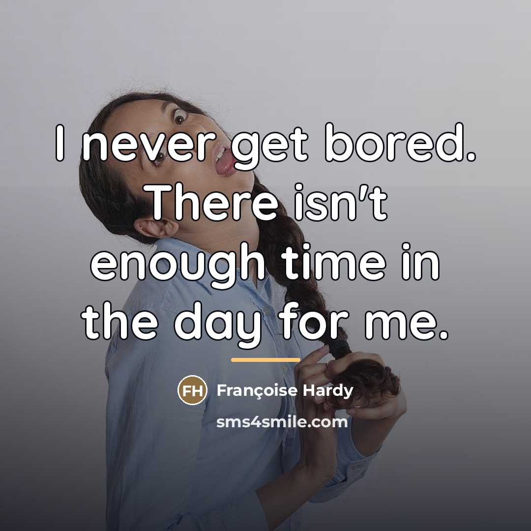 “I never get bored. There isn't enough time in the…” quote by Francoise Hardy