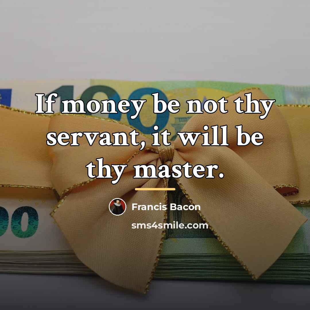“If money be not thy servant, it will be thy…” quote by Francis Bacon