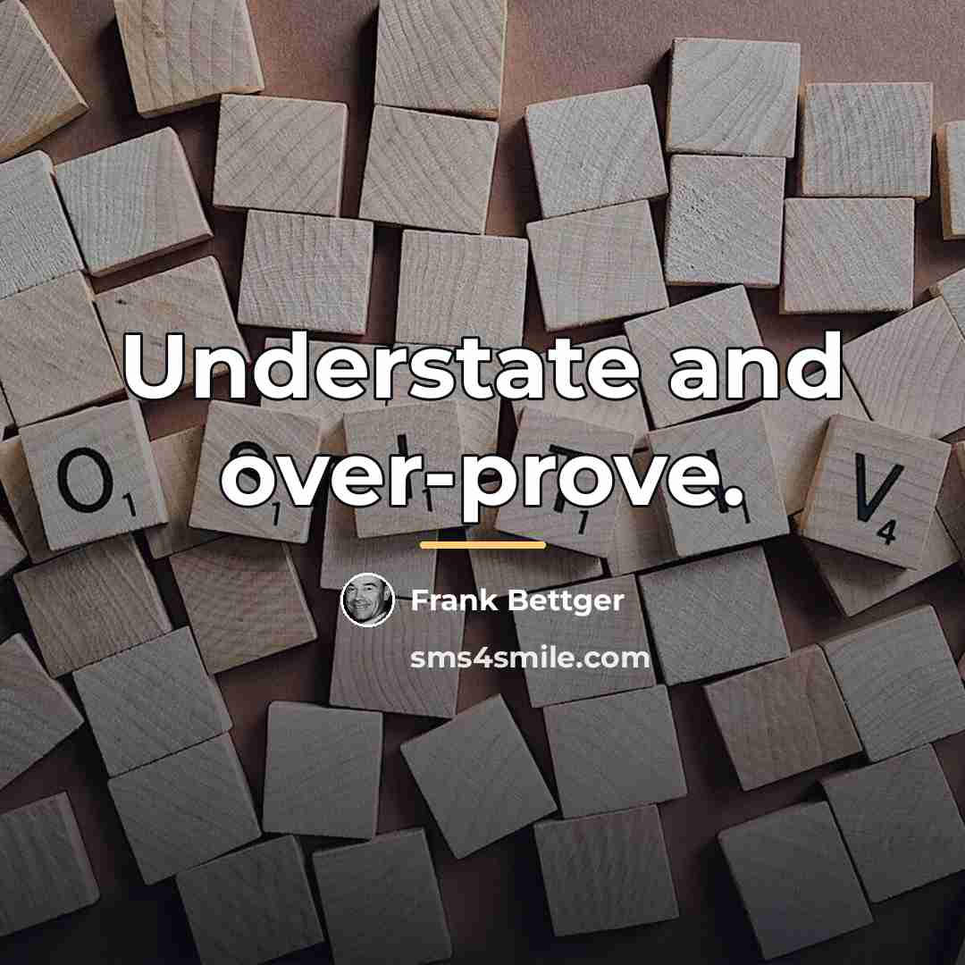 “Understate and over-prove.…” quote by Frank Bettger