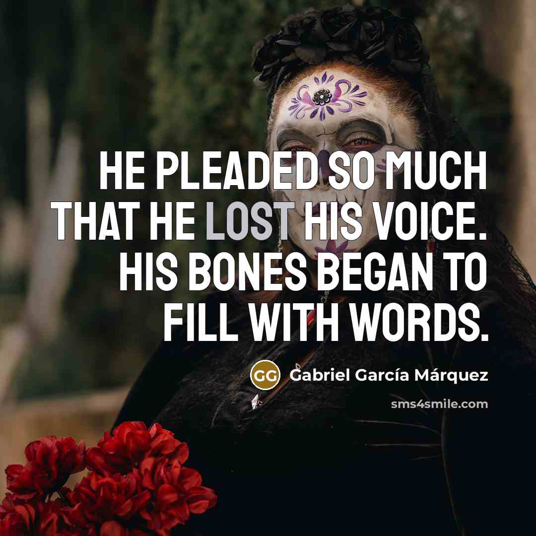 “He pleaded so much that he lost his voice. His…” quote by Gabriel Garcia Marquez