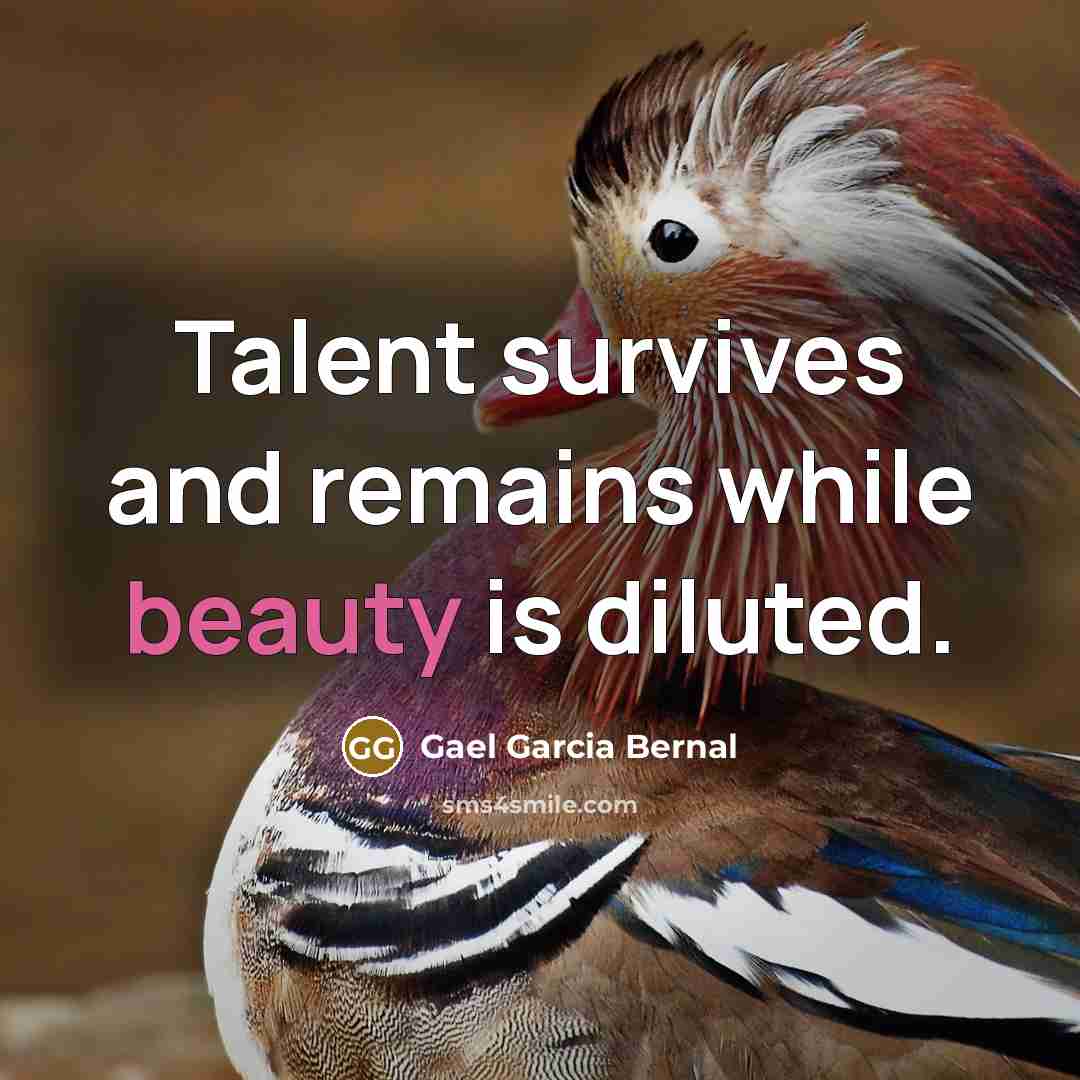 “Talent survives and remains while beauty is diluted.…” quote by Gael Garcia Bernal