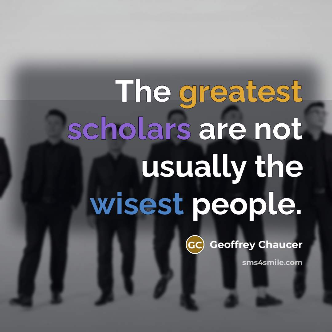 “The greatest scholars are not usually the wisest people.…” quote by Geoffrey Chaucer