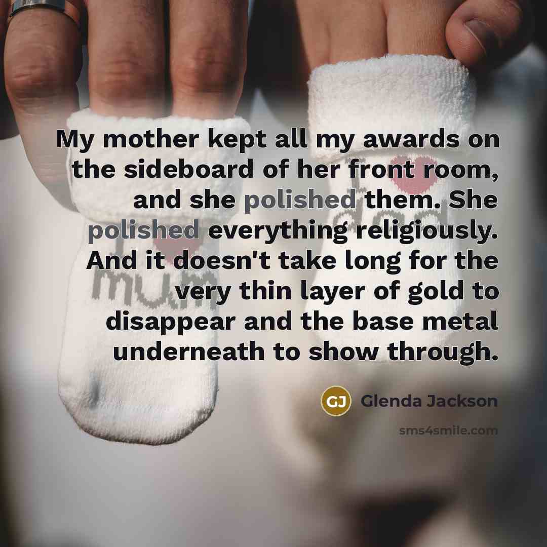 “My mother kept all my awards on the sideboard of…” quote by Glenda Jackson