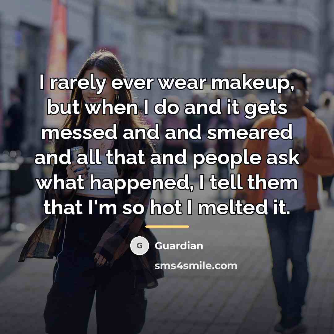 “I rarely ever wear makeup, but when I do and…” quote by Guardian