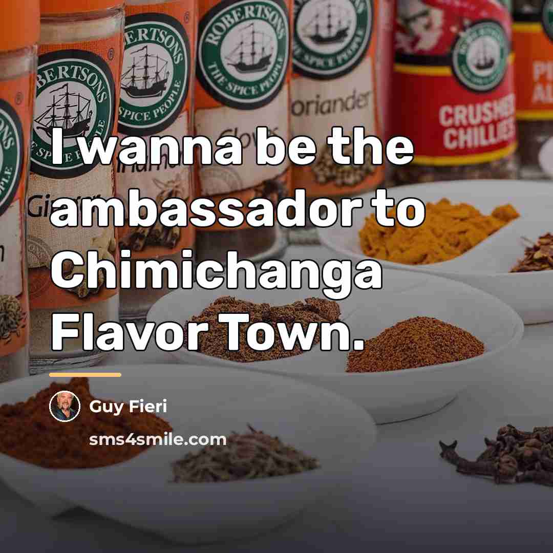 “I wanna be the ambassador to Chimichanga Flavor Town.…” quote by Guy Fieri