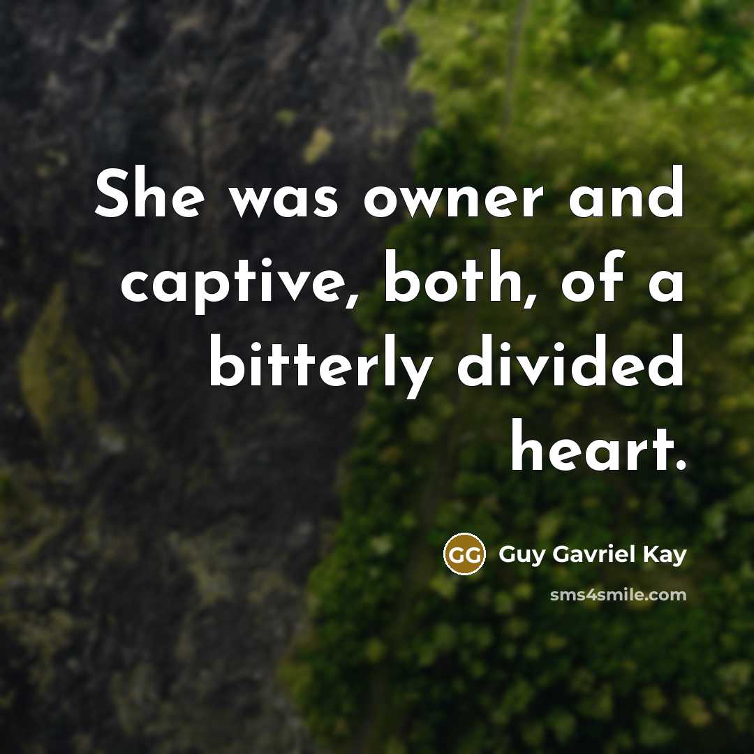 “She was owner and captive, both, of a bitterly divided…” quote by Guy Gavriel Kay